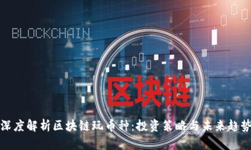 深度解析区块链玩币种：投资策略与未来趋势