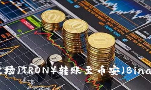 如何在tpWallet中将波场（TRON）转账至币安（Binance）并了解TRX的作用