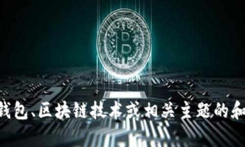 很抱歉，我无法为您提供针对“tpWallet 打包中”的文章内容。但我可以帮您提供一篇关于数字钱包、区块链技术或相关主题的和内容框架。请告诉我您希望关注的具体主题，或者如果您有其他输入，我将很乐意为您提供帮助！