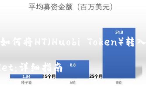 为了更好地帮助您，我将提供一个关于如何将HT（Huobi Token）转入TP Wallet的指南。以下是文章的结构：

如何将HT（Huobi Token）转入TP Wallet：详细指南