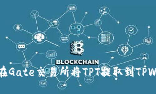 如何在Gate交易所将TPT提取到TPWallet
