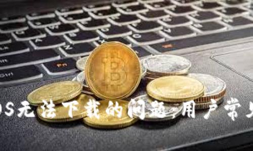 解决TPWallet iOS无法下载的问题：用户常见疑问与解决方案