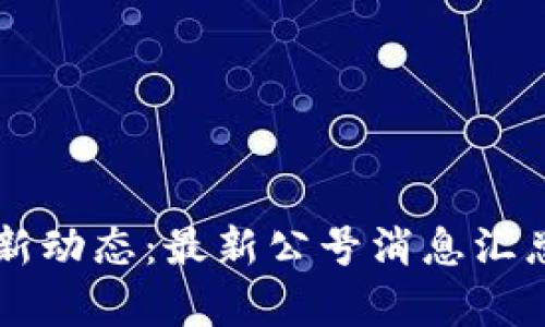 区块链新动态：最新公号消息汇总与分析