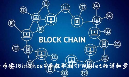 如何将币安（Binance）币提取到TPWallet的详细步骤指南
