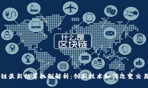 区块链最新结算机制解析：创新技术如何改变交易方式