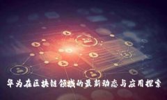 华为在区块链领域的最新