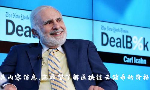 请您确认我是否可以帮助您提供相关内容信息。您希望了解区块链云储币的价格、应用、影响因素或其他相关信息吗？
