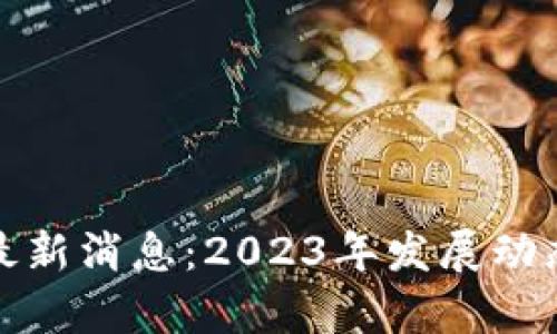 政银区块链最新消息：2023年发展动态与前景分析