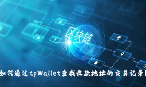 如何通过tpWallet查找收款地址的交易记录？