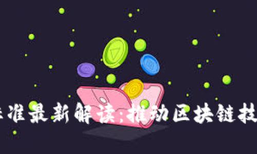 区块链17项标准最新解读：推动区块链技术发展的关键