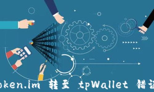 
如何解决 token.im 转至 tpWallet 错误地址的问题