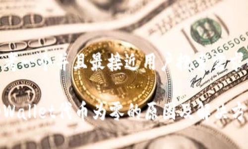 思考一个并且最接近用户搜索需求的

tpWallet代币为零的原因及解决方案