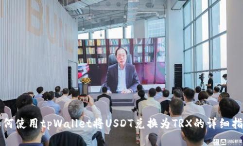 如何使用tpWallet将USDT兑换为TRX的详细指南