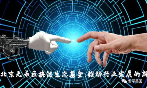 探秘北京无币区块链生态基金：推动行业发展的新动能