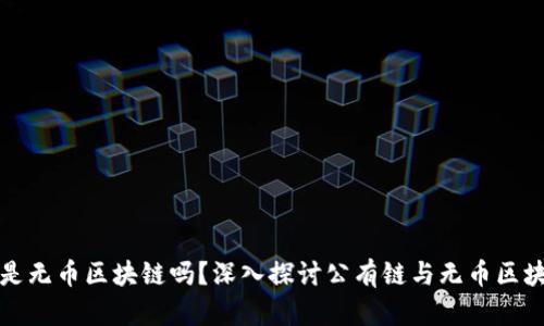 : 公有链是无币区块链吗？深入探讨公有链与无币区块链的关系