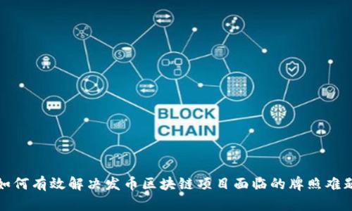如何有效解决发币区块链项目面临的牌照难题