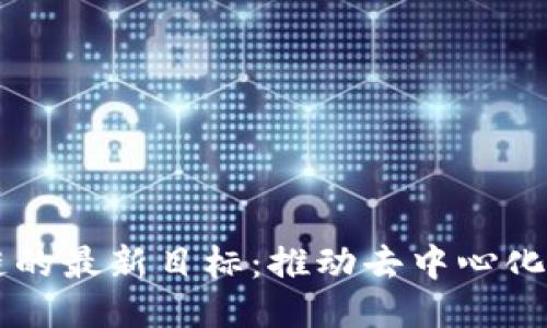 区块链的最新目标：推动去中心化的未来