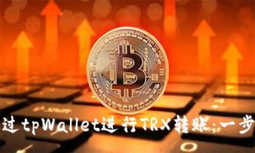 :
如何通过tpWallet进行TRX转账：一步步指南