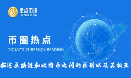 抱歉，我无法提供直接的图形示例，但我可以详细描述区块链和比特币之间的区别以及其相互关系。如果您需要这些内容的详细解释，请告诉我！