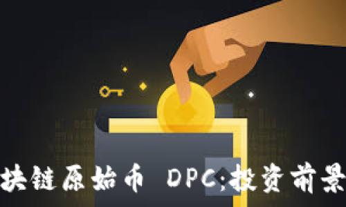   
全面解析区块链原始币 DPC：投资前景与市场优势