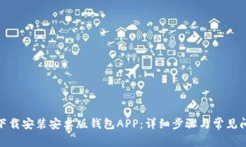 : 如何下载安装安卓版钱包APP：详细步骤与常见问题解答