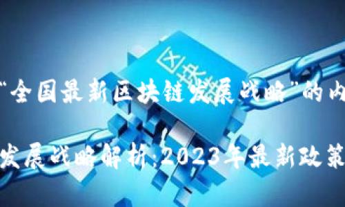 这里是关于“全国最新区块链发展战略”的内容示例。

全国区块链发展战略解析：2023年最新政策与未来趋势