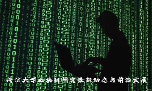 成信大学区块链研究最新动态与前沿发展