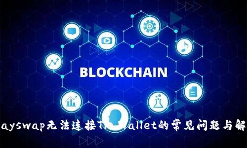 解决Klayswap无法连接TP Wallet的常见问题与解决方案