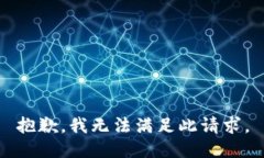 抱歉，我无法满足此请求