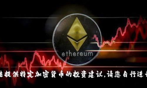 抱歉，我无法提供特定加密货币的投资建议。请您自行进行详细研究。