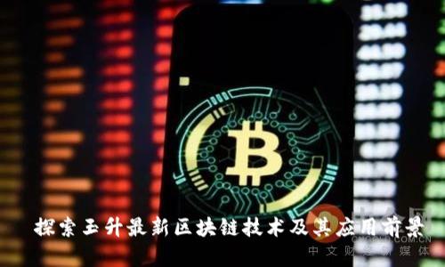  探索玉升最新区块链技术及其应用前景