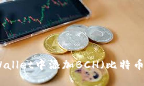 如何在tpWallet中添加BCH（比特币现金）钱包