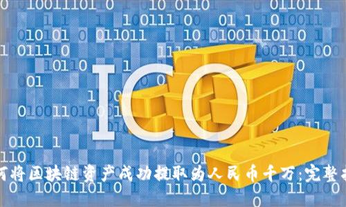 如何将区块链资产成功提取为人民币千万：完整指南