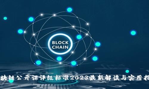 区块链公开课评级标准2023最新解读与实用指南
