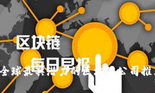 2023年全球最具潜力的区块链公司推荐与分析