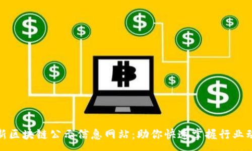 :
最新区块链公示信息网站：助你快速掌握行业动态