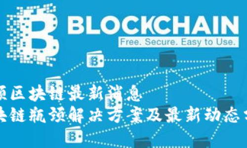 瓶颈区块链最新消息  
区块链瓶颈解决方案及最新动态分析