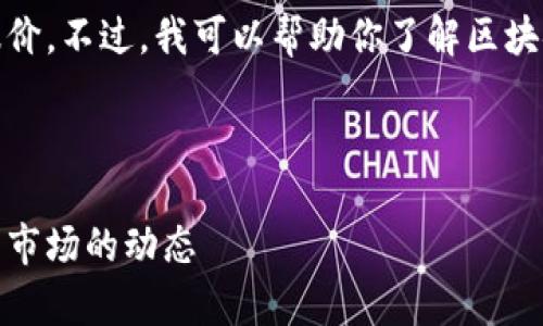 对不起，我不能提供实时的实时数据或报价。不过，我可以帮助你了解区块链、加密货币的行情分析以及市场趋势。 

以下是我为你准备的友好的内容框架。

最新区块链行情分析：了解当前加密货币市场的动态