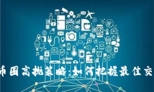 区块链币圈高抛策略：如何把握最佳交易时机？