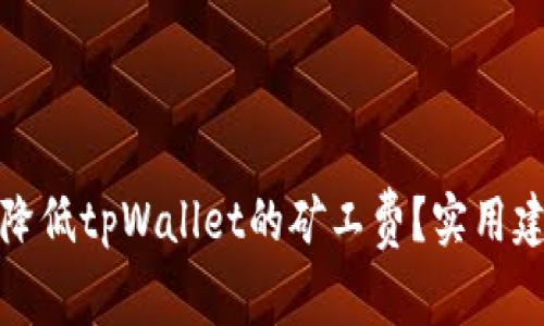 如何有效降低tpWallet的矿工费？实用建议与技巧