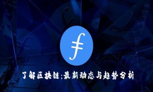 了解区块链：最新动态与趋势分析
