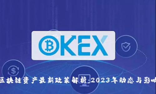 区块链资产最新政策解析：2023年动态与影响