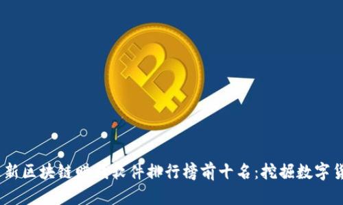 2023年最新区块链赚钱软件排行榜前十名：挖掘数字货币新机会
