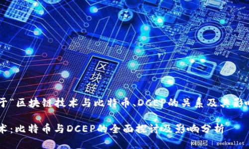 写一篇关于“区块链技术与比特币、DCEP的关系及其影响”的文章。

区块链技术：比特币与DCEP的全面探讨及影响分析
