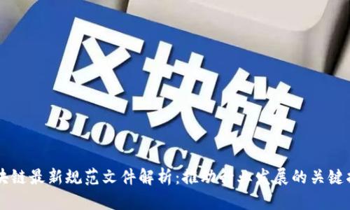 区块链最新规范文件解析：推动行业发展的关键指南