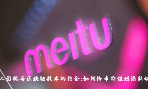 人人影视与区块链技术的结合：如何给币价值增添新动能