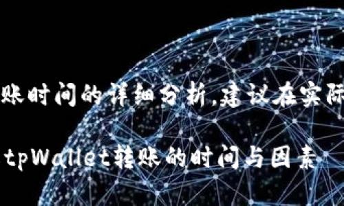 注意：以下是关于tpWallet转账时间的详细分析，建议在实际使用中结合具体情况来参考。

tpWallet转账需要多久？详解tpWallet转账的时间与因素