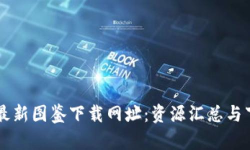 区块链最新图鉴下载网址：资源汇总与下载指南