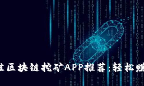 2023年最佳区块链挖矿APP推荐：轻松赚取虚拟货币