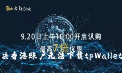 如何解决香港账户无法下载tpWallet的问题